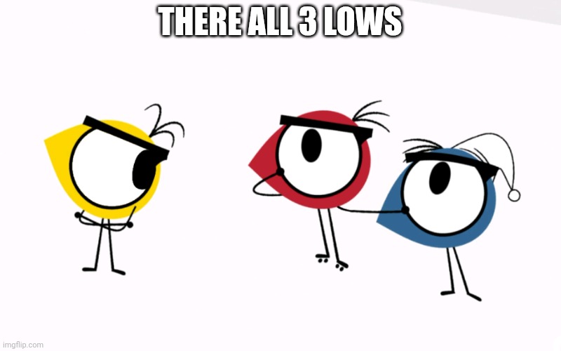 3 lows from mironins | THERE ALL 3 LOWS | image tagged in mironins | made w/ Imgflip meme maker