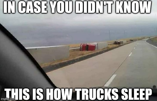 In Case You Didn't Know This Is How Trucks Sleep | IN CASE YOU DIDN'T KNOW; THIS IS HOW TRUCKS SLEEP | image tagged in chris joines | made w/ Imgflip meme maker