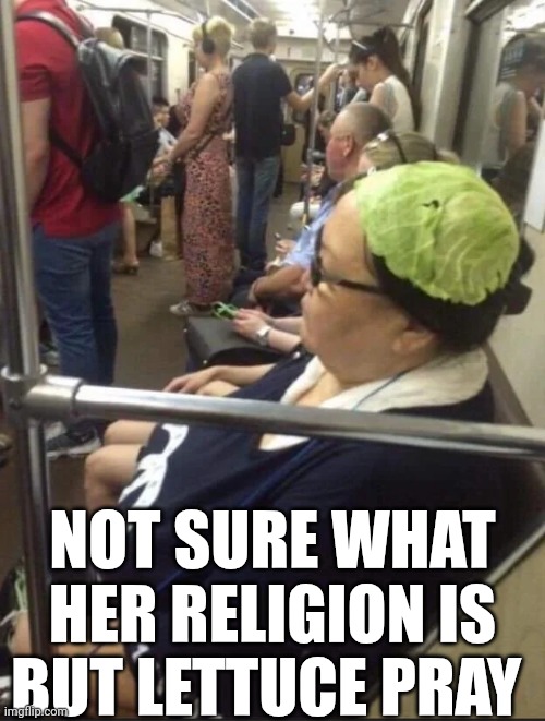 Not Sure What Her Religion Is But Lettuce Pray | NOT SURE WHAT HER RELIGION IS BUT LETTUCE PRAY | image tagged in chris joines | made w/ Imgflip meme maker