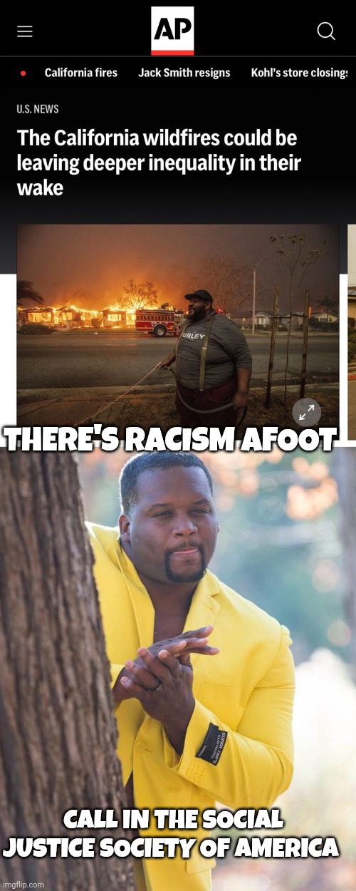 California fires | THERE'S RACISM AFOOT; CALL IN THE SOCIAL JUSTICE SOCIETY OF AMERICA | image tagged in anthony adams rubbing hands | made w/ Imgflip meme maker