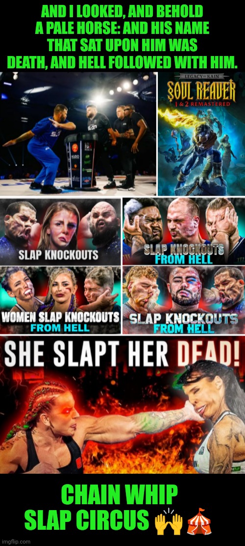 Funny | AND I LOOKED, AND BEHOLD A PALE HORSE: AND HIS NAME THAT SAT UPON HIM WAS DEATH, AND HELL FOLLOWED WITH HIM. CHAIN WHIP SLAP CIRCUS 🙌🎪 | image tagged in funny,assassination chain with too many assassins,whip,slap,circus,death | made w/ Imgflip meme maker