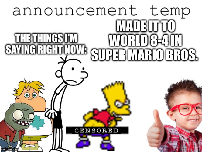 You probably don’t need to know but I’m just saying | MADE IT TO WORLD 8-4 IN SUPER MARIO BROS. | image tagged in ipoacheggs announcement temp | made w/ Imgflip meme maker