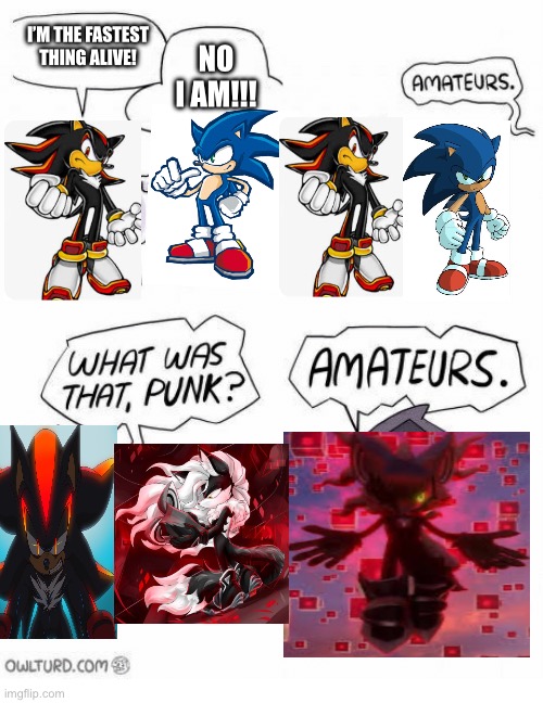 Well… I mean… | I’M THE FASTEST THING ALIVE! NO I AM!!! | image tagged in amateurs,shadow,sonic,infinite | made w/ Imgflip meme maker