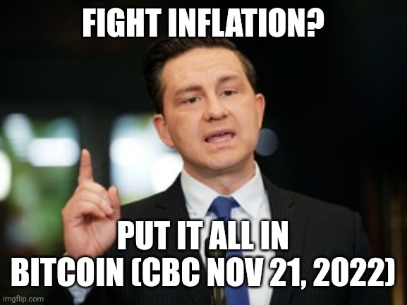 Poilievre's inflation plan in Canada? | FIGHT INFLATION? PUT IT ALL IN BITCOIN (CBC NOV 21, 2022) | image tagged in inflation,meanwhile in canada,pierre poilievre | made w/ Imgflip meme maker