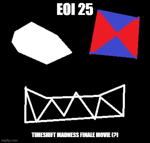 EOI Movie.mp3 | EOI 25; TIMESHIFT MADNESS FINALE MOVIE (?) | made w/ Imgflip meme maker