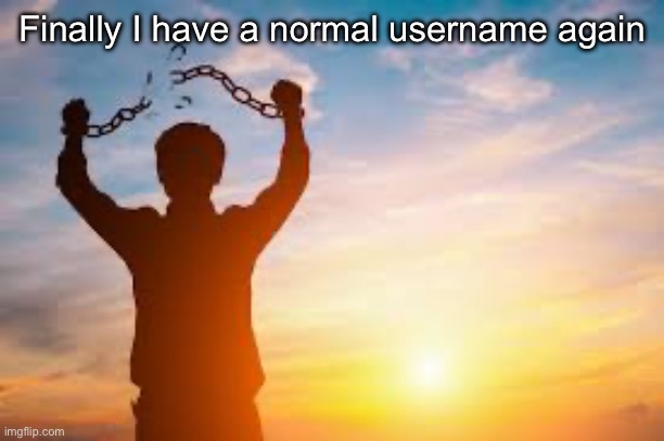 Second chance | Finally I have a normal username again | image tagged in second chance | made w/ Imgflip meme maker