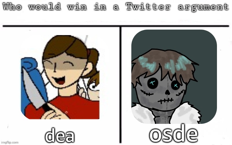 Pitting random mfs against each other | osde; dea | image tagged in pitting random mfs against each other | made w/ Imgflip meme maker