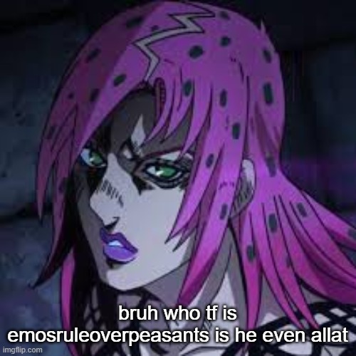 diavolo | bruh who tf is emosruleoverpeasants is he even allat | image tagged in diavolo | made w/ Imgflip meme maker
