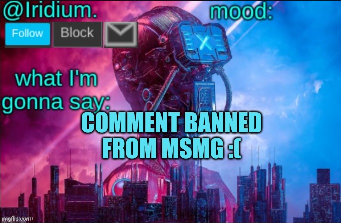 Iridium announcement temp V2 (V1 made by JPSpinosaurus) | COMMENT BANNED FROM MSMG :( | image tagged in iridium announcement temp v2 v1 made by jpspinosaurus | made w/ Imgflip meme maker