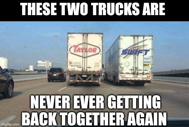 These Two Trucks Are Never Ever Getting Back Together Again | THESE TWO TRUCKS ARE; NEVER EVER GETTING BACK TOGETHER AGAIN | image tagged in chris joines | made w/ Imgflip meme maker