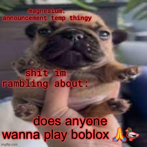 pug temp | does anyone wanna play boblox 🙏🦆 | image tagged in pug temp | made w/ Imgflip meme maker