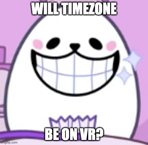 batim, i have a deal to make with you! | WILL TIMEZONE; BE ON VR? | image tagged in eggdog smiling,memes,funny,rick,plz,timezone | made w/ Imgflip meme maker