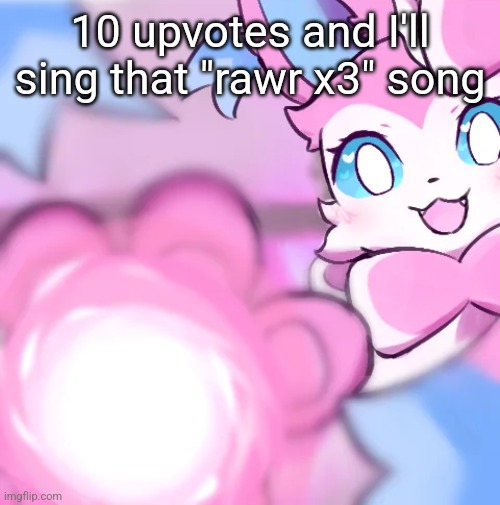r | 10 upvotes and I'll sing that "rawr x3" song | image tagged in sylveon moonblast | made w/ Imgflip meme maker