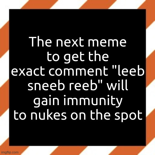 Brought to you by GS_gremer_moup | The next meme to get the exact comment "leeb sneeb reeb" will gain immunity to nukes on the spot | image tagged in leeb sneeb reeb launchpad | made w/ Imgflip meme maker