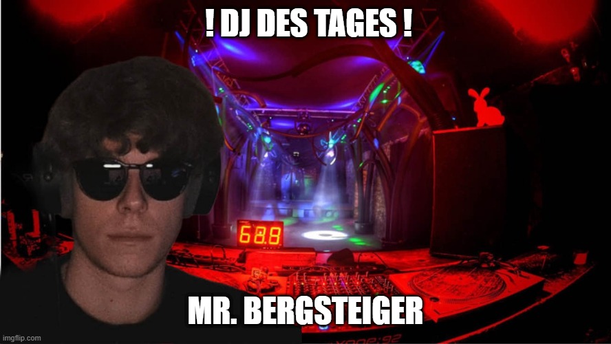 Bergsteiger | ! DJ DES TAGES ! MR. BERGSTEIGER | image tagged in club | made w/ Imgflip meme maker