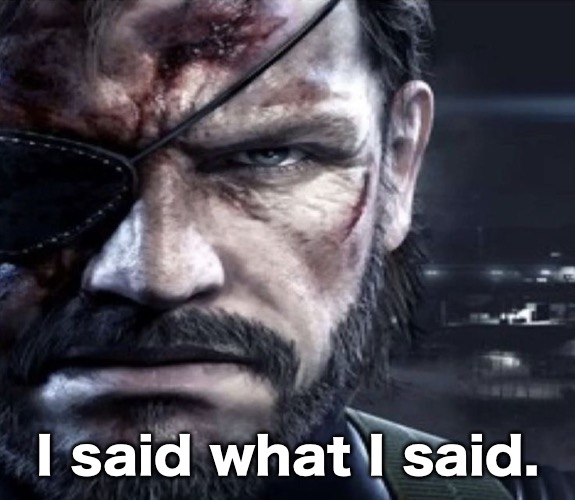 Solid Snake Staring | I said what I said. | image tagged in solid snake staring | made w/ Imgflip meme maker