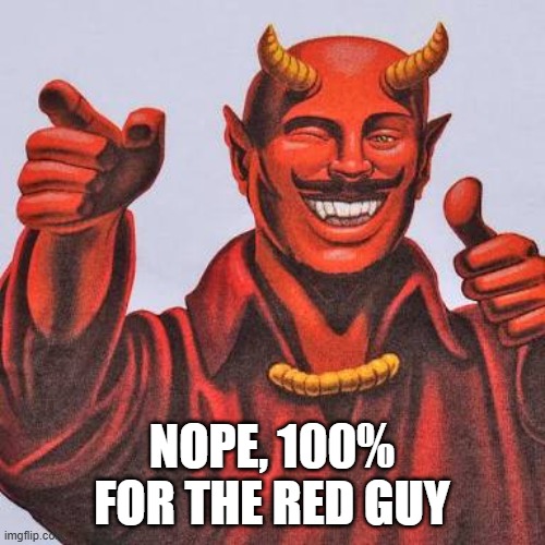 Buddy satan  | NOPE, 100% FOR THE RED GUY | image tagged in buddy satan | made w/ Imgflip meme maker