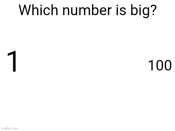 Which number is big? 1; 100 | image tagged in school | made w/ Imgflip meme maker