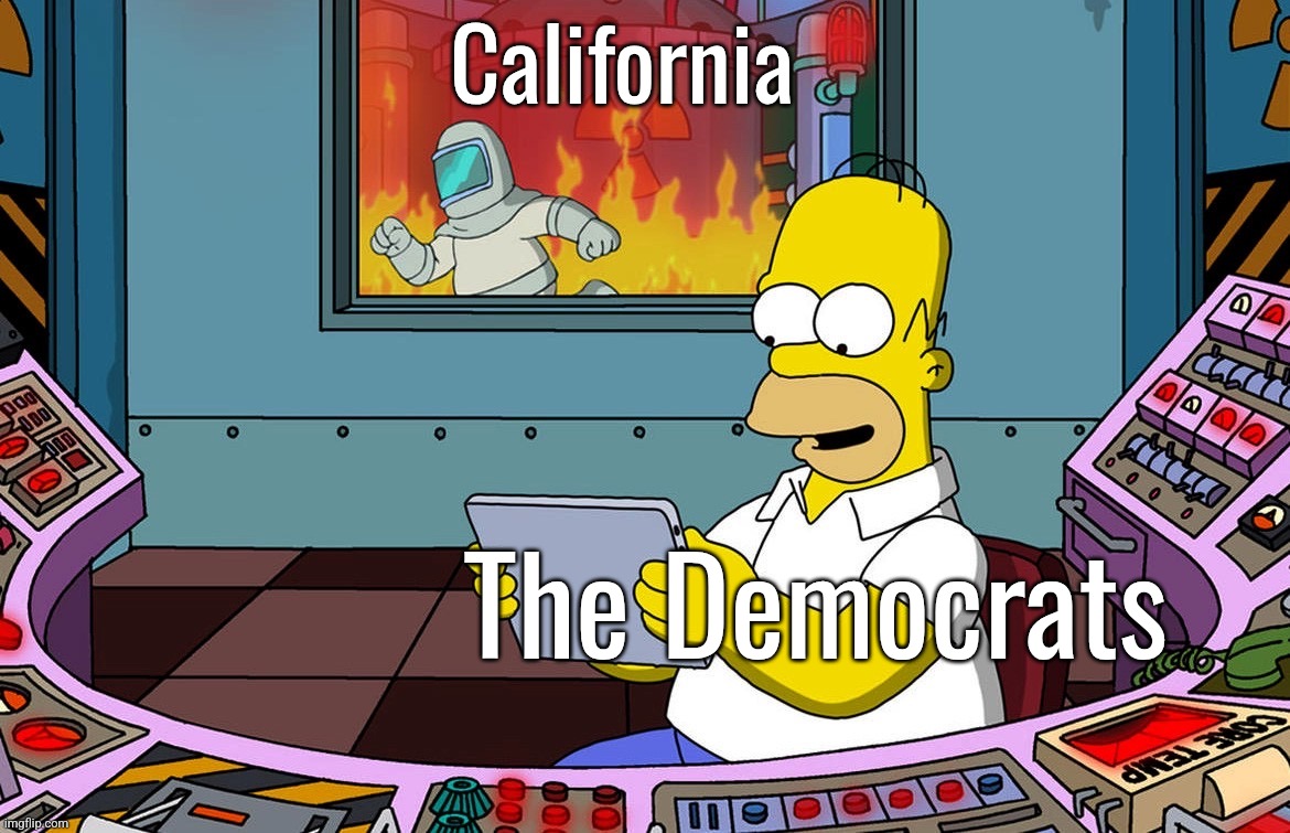 The California fires summarized in one image. | California; The Democrats | image tagged in politics,democrats,democratic party,california,memes,slander | made w/ Imgflip meme maker