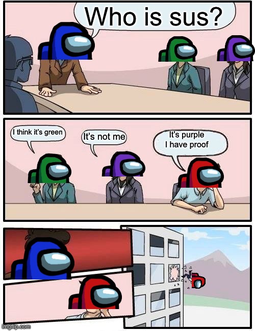 Boardroom Meeting Suggestion | Who is sus? I think it’s green; It’s not me; It’s purple I have proof | image tagged in memes,boardroom meeting suggestion | made w/ Imgflip meme maker