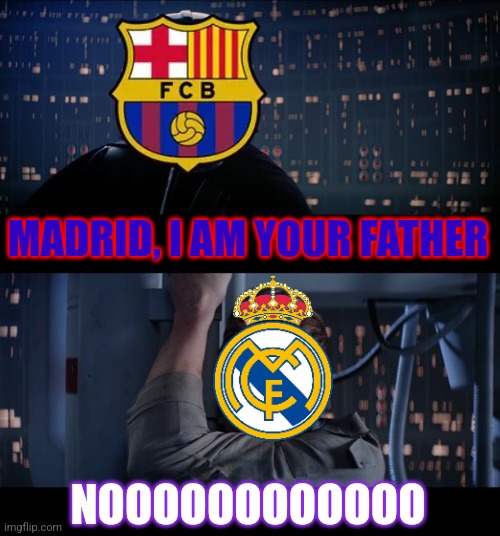 Madrid 2 Barça 5 | MADRID, I AM YOUR FATHER; NOOOOOOOOOOOO | image tagged in memes,star wars no,real madrid,barcelona,footy,sports | made w/ Imgflip meme maker