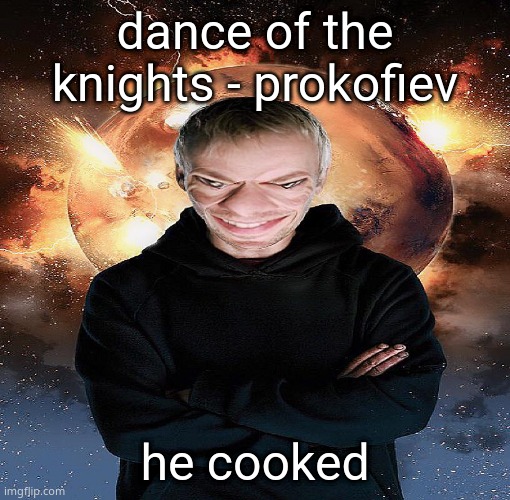 goofy ahh master | dance of the knights - prokofiev; he cooked | image tagged in goofy ahh master | made w/ Imgflip meme maker