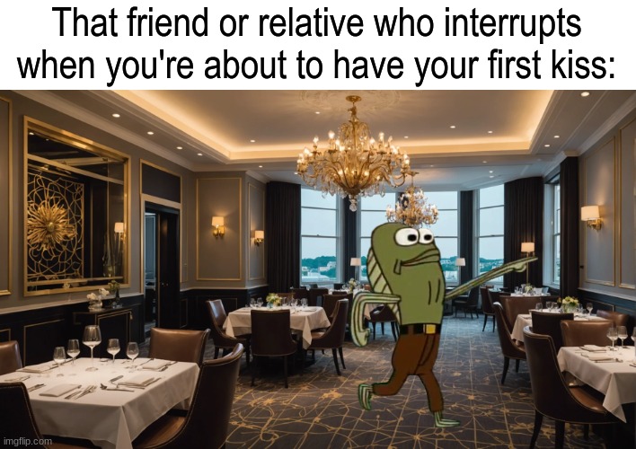 "Just want to see how the date is going" | That friend or relative who interrupts when you're about to have your first kiss: | image tagged in memes,funny,spongebob,love | made w/ Imgflip meme maker