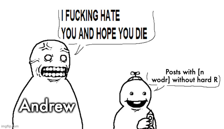 i hate you and hope you die | Posts with [n wodr] without hard R; Andrew | image tagged in i hate you and hope you die | made w/ Imgflip meme maker