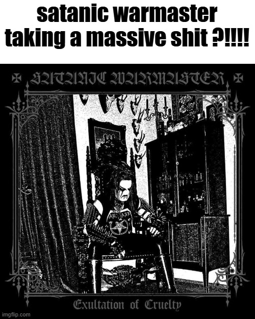 satanic warmaster taking a massive shit ?!!!! | made w/ Imgflip meme maker