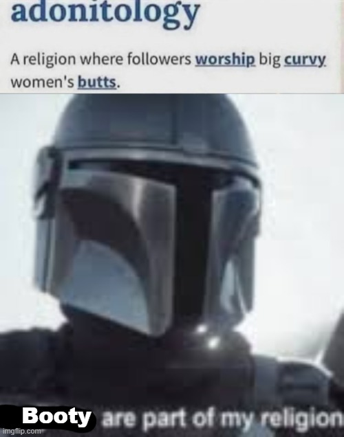 Booty | image tagged in weapons are part of my religion | made w/ Imgflip meme maker