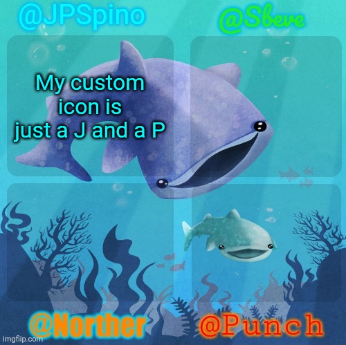 Spino, sbeve, norther, punch shared temp | My custom icon is just a J and a P | image tagged in spino sbeve norther punch shared temp | made w/ Imgflip meme maker