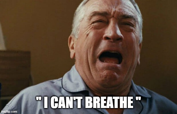 deniro crying | " I CAN'T BREATHE " | image tagged in deniro crying | made w/ Imgflip meme maker