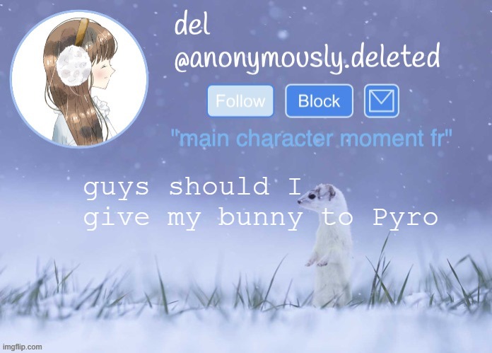 del announcement (winter) | guys should I give my bunny to Pyro | image tagged in del announcement winter | made w/ Imgflip meme maker