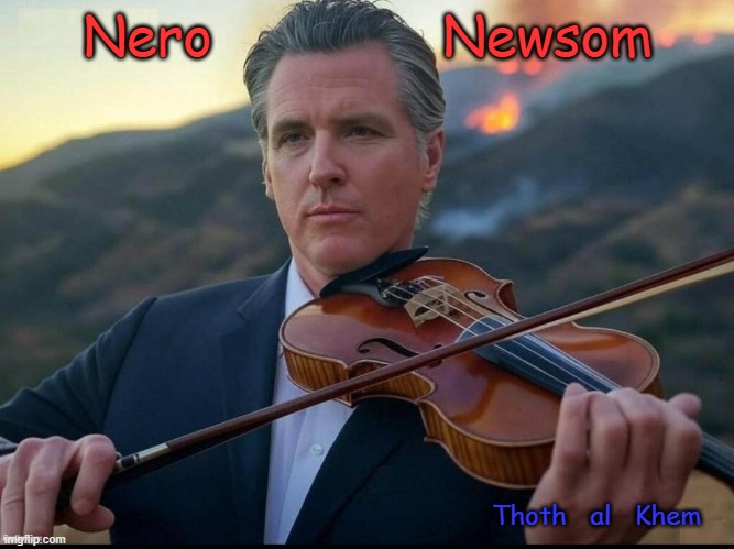 Gavin Newson Plays Fiddle while LA BURNS | Nero              Newsom; Thoth   al   Khem | image tagged in la fire,gavin newsom,newscum,californis,governor newsom | made w/ Imgflip meme maker