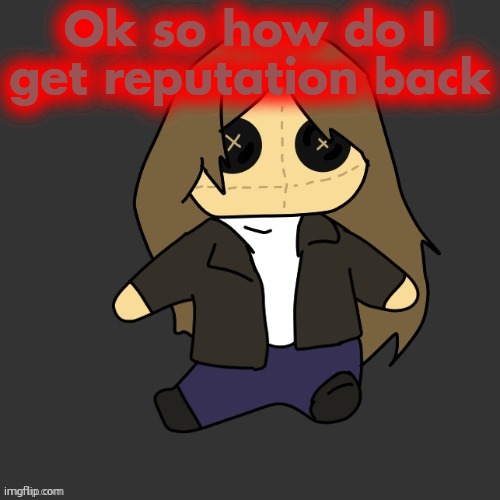 Pixel. plushie (thank u disco) | Ok so how do I get reputation back | image tagged in pixel plushie thank u disco | made w/ Imgflip meme maker