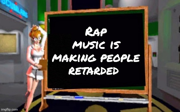 Doctor Betty Veronica | Rap music is making people retarded | image tagged in doctor betty veronica | made w/ Imgflip meme maker