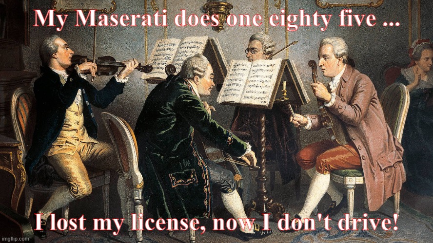 My Maserati does one eighty five ... I lost my license, now I don't drive! | image tagged in music | made w/ Imgflip meme maker