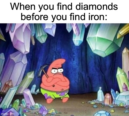 patrick mining meme | When you find diamonds before you find iron: | image tagged in patrick mining meme,minecraft,memes | made w/ Imgflip meme maker