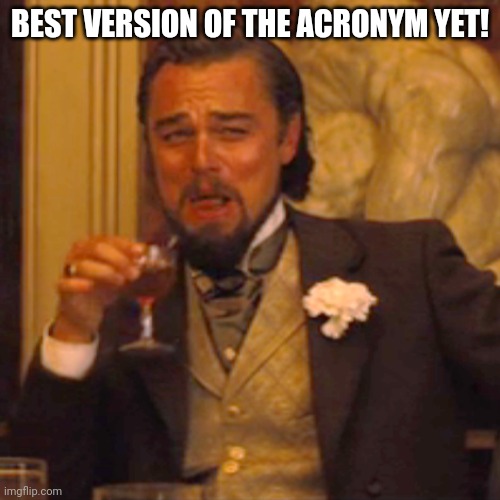 BEST VERSION OF THE ACRONYM YET! | image tagged in memes,laughing leo | made w/ Imgflip meme maker