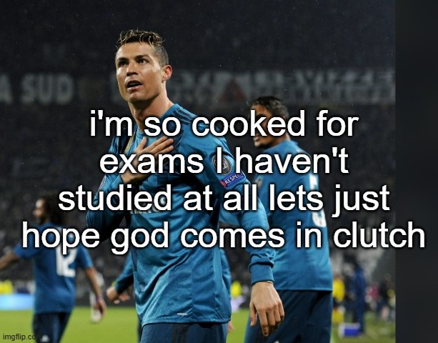 there's a week to study so maybe I can lock in | i'm so cooked for exams I haven't studied at all lets just hope god comes in clutch | image tagged in ronaldo | made w/ Imgflip meme maker