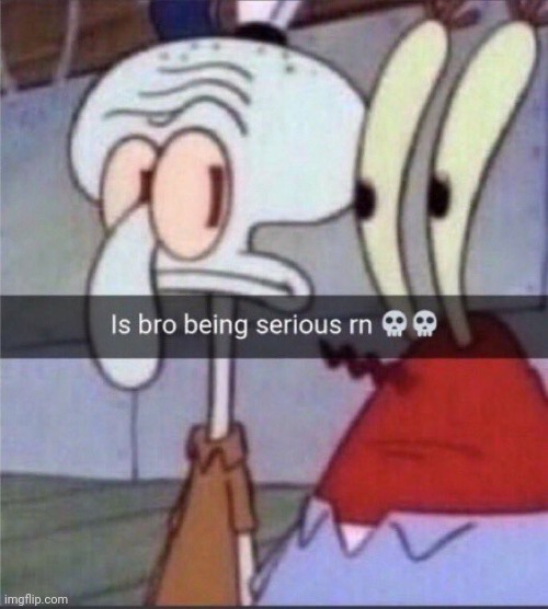 Forgot i even made this temp | image tagged in is bro being serious right now | made w/ Imgflip meme maker