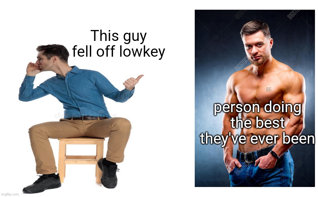 geebic | This guy fell off lowkey; person doing the best they've ever been | made w/ Imgflip meme maker