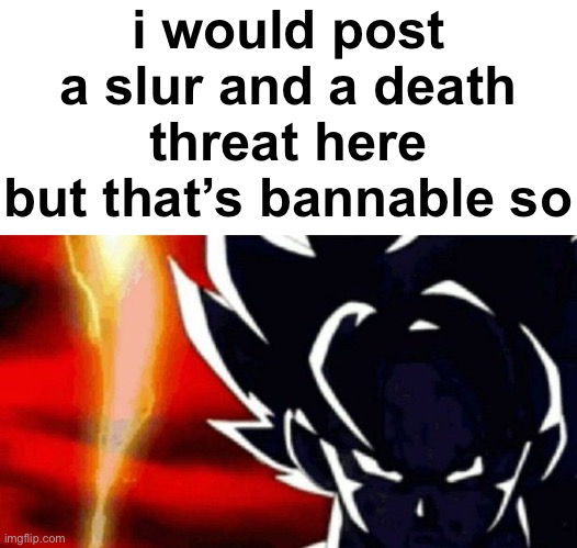 @memeus | i would post a slur and a death threat here but that’s bannable so | image tagged in goku lightning | made w/ Imgflip meme maker