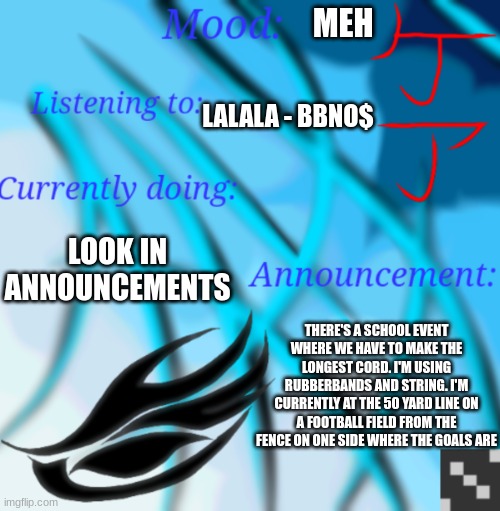and I'm still going. | MEH; LALALA - BBNO$; LOOK IN ANNOUNCEMENTS; THERE'S A SCHOOL EVENT WHERE WE HAVE TO MAKE THE LONGEST CORD. I'M USING RUBBERBANDS AND STRING. I'M CURRENTLY AT THE 50 YARD LINE ON A FOOTBALL FIELD FROM THE FENCE ON ONE SIDE WHERE THE GOALS ARE | image tagged in dragonartlovers announcement | made w/ Imgflip meme maker