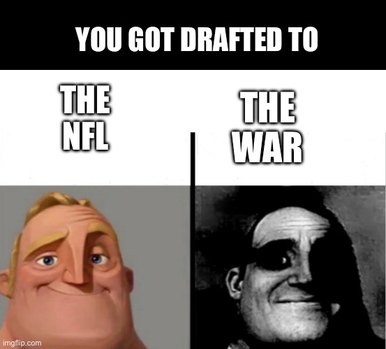 *Vietnam Flashbacks* | YOU GOT DRAFTED TO; THE WAR; THE NFL | image tagged in teacher's copy,nfl memes,funny memes | made w/ Imgflip meme maker