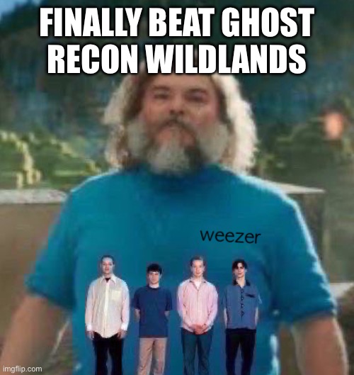 El Sueño you little | FINALLY BEAT GHOST
RECON WILDLANDS | image tagged in i am steve weezer | made w/ Imgflip meme maker