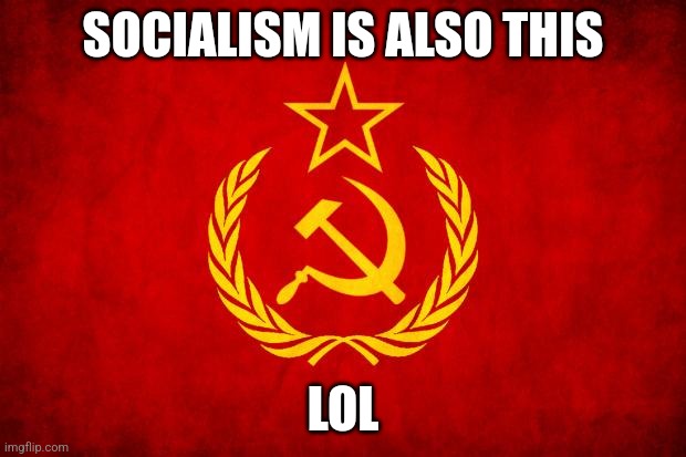 SOCIALISM IS ALSO THIS LOL | image tagged in in soviet russia | made w/ Imgflip meme maker