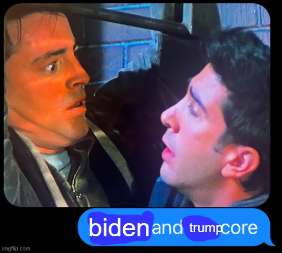 x and me core | biden; trump | image tagged in x and me core | made w/ Imgflip meme maker