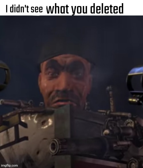 @memeus | image tagged in i didn't see what you deleted | made w/ Imgflip meme maker