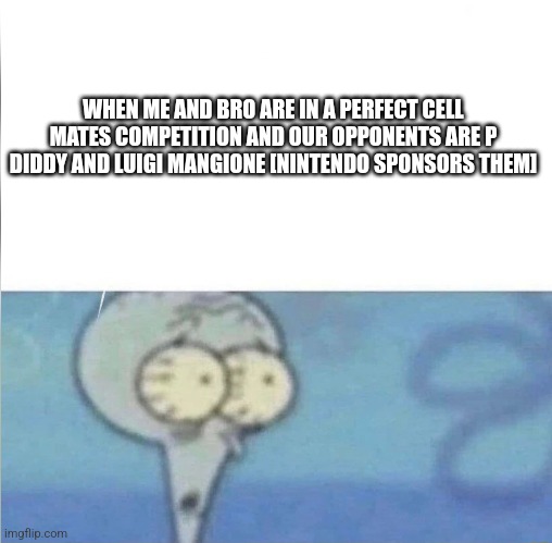 whe i'm in a competition and my opponent is | WHEN ME AND BRO ARE IN A PERFECT CELL MATES COMPETITION AND OUR OPPONENTS ARE P DIDDY AND LUIGI MANGIONE [NINTENDO SPONSORS THEM] | image tagged in whe i'm in a competition and my opponent is | made w/ Imgflip meme maker